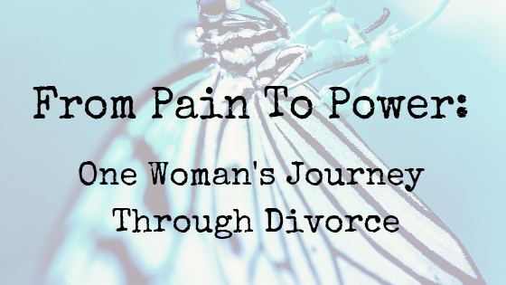 From Pain To Power: One Woman’s Journey Through Divorce